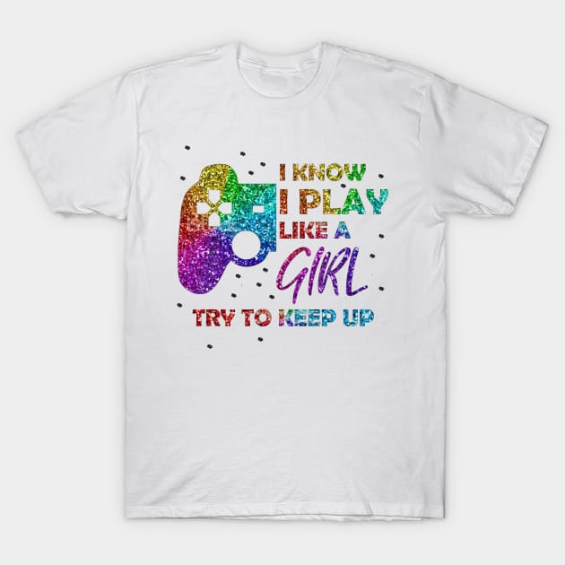 I Know I Play Like A Girl Try To Keep Up Gaming Console Glitter Print T-Shirt by odrito